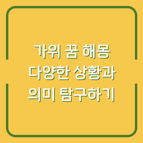가위 꿈 해몽 다양한 상황과 의미 탐구하기