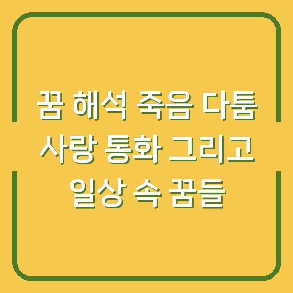 꿈 해석 죽음 다툼 사랑 통화 그리고 일상 속 꿈들