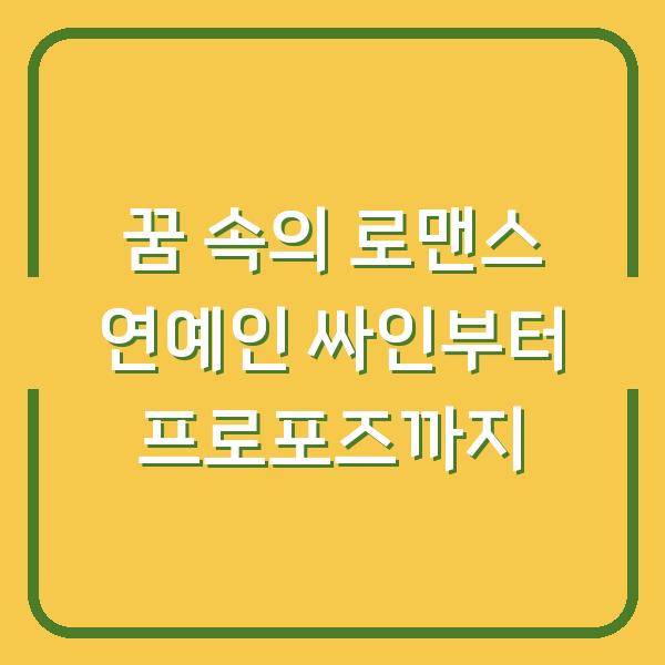 꿈 속의 로맨스 연예인 싸인부터 프로포즈까지
