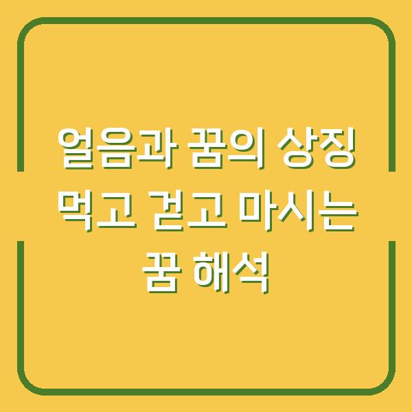 얼음과 꿈의 상징 먹고 걷고 마시는 꿈 해석