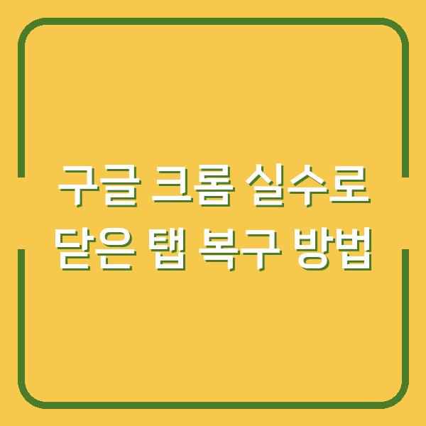 구글 크롬 실수로 닫은 탭 복구 방법