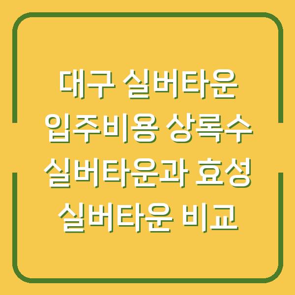 대구 실버타운 입주비용 상록수 실버타운과 효성 실버타운 비교