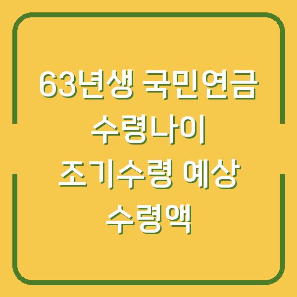 63년생 국민연금 수령나이 조기수령 예상 수령액