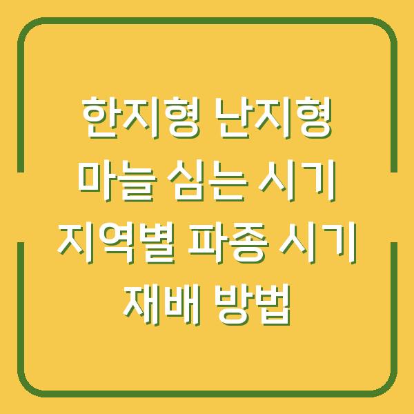 한지형 난지형 마늘 심는 시기 지역별 파종 시기 재배 방법