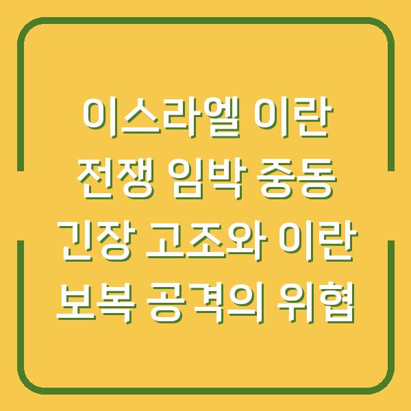 이스라엘 이란 전쟁 임박 중동 긴장 고조와 이란 보복 공격의 위협