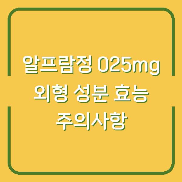 알프람정 025mg 외형 성분 효능 주의사항