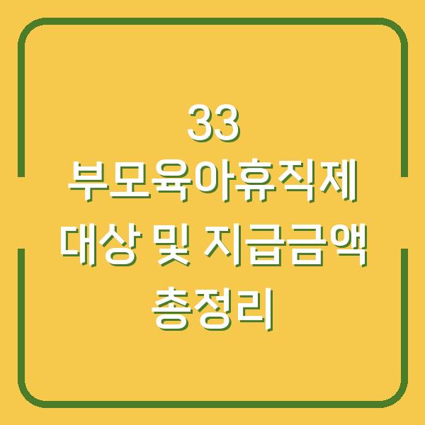 33 부모육아휴직제 대상 및 지급금액 총정리