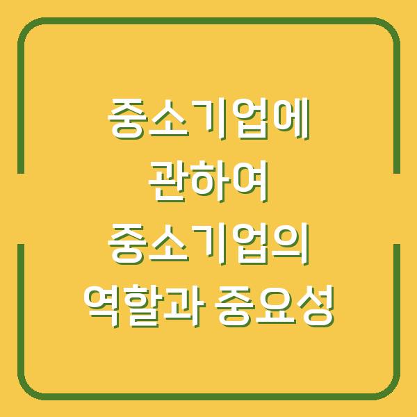 중소기업에 관하여 중소기업의 역할과 중요성