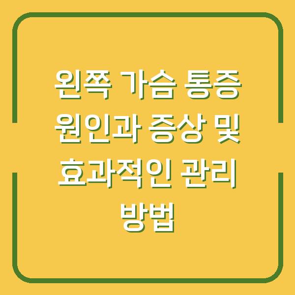 왼쪽 가슴 통증 원인과 증상 및 효과적인 관리 방법