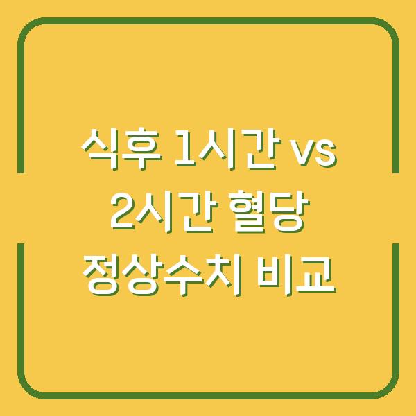 식후 1시간 vs 2시간 혈당 정상수치 비교