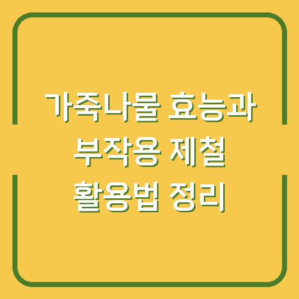 가죽나물 효능과 부작용 제철 활용법 정리