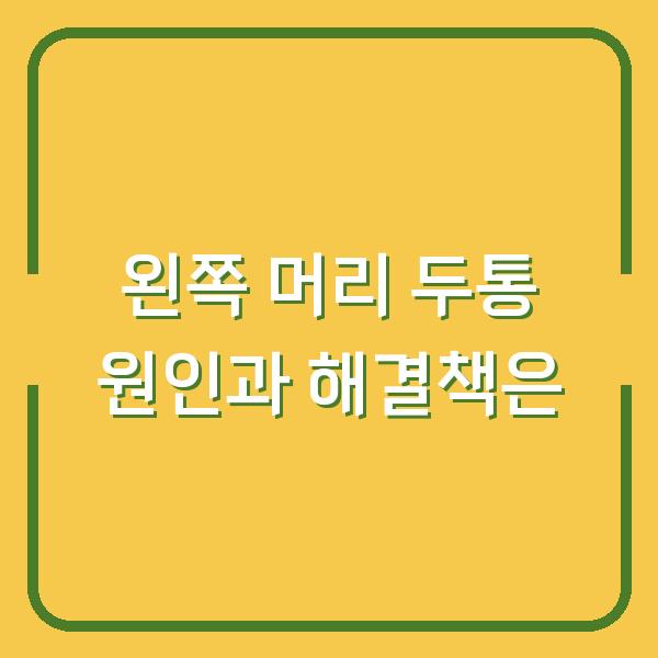 왼쪽 머리 두통 원인과 해결책은