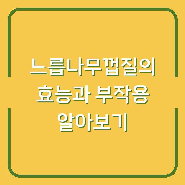 느릅나무껍질의 효능과 부작용 알아보기