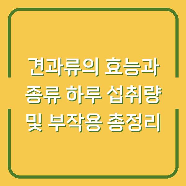 견과류의 효능과 종류 하루 섭취량 및 부작용 총정리