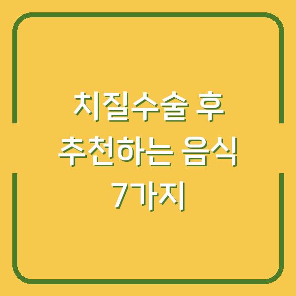 치질수술 후 추천하는 음식 7가지