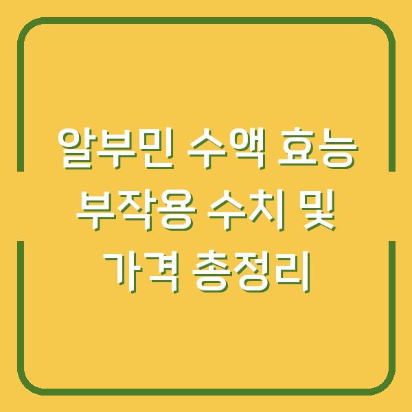 알부민 수액 효능 부작용 수치 및 가격 총정리