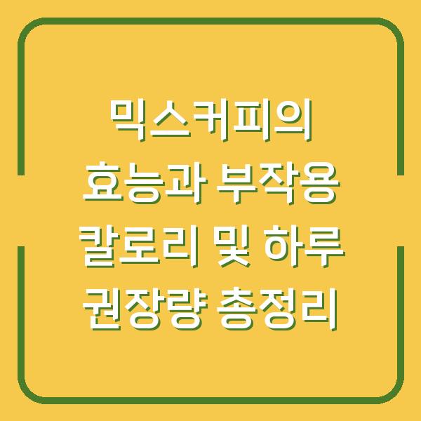 믹스커피의 효능과 부작용 칼로리 및 하루 권장량 총정리