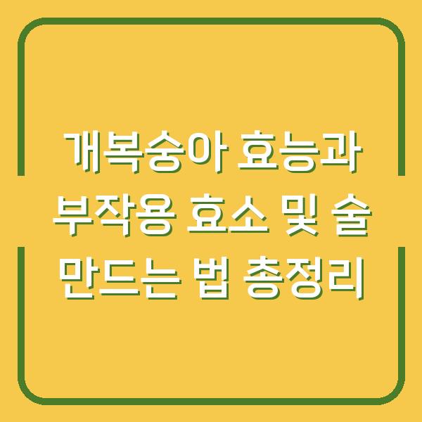 개복숭아 효능과 부작용 효소 및 술 만드는 법 총정리