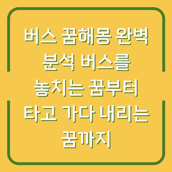 버스 꿈해몽 완벽 분석 버스를 놓치는 꿈부터 타고 가다 내리는 꿈까지