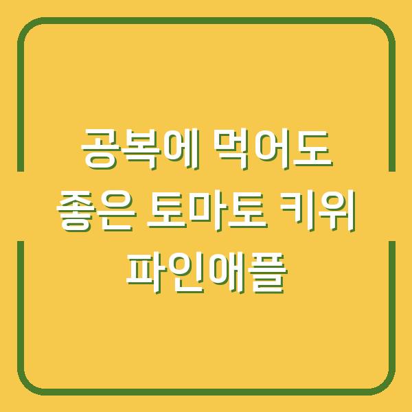 공복에 먹어도 좋은 토마토 키위 파인애플
