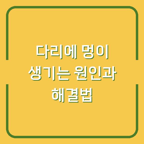 다리에 멍이 생기는 원인과 해결법
