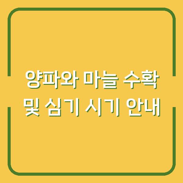 양파와 마늘 수확 및 심기 시기 안내
