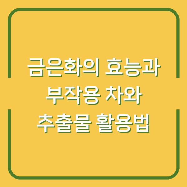 금은화의 효능과 부작용 차와 추출물 활용법