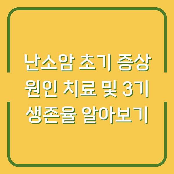 난소암 초기 증상 원인 치료 및 3기 생존율 알아보기