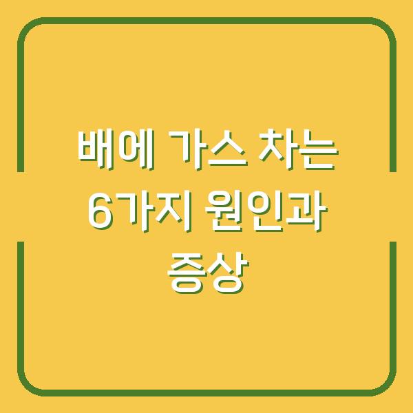 배에 가스 차는 6가지 원인과 증상