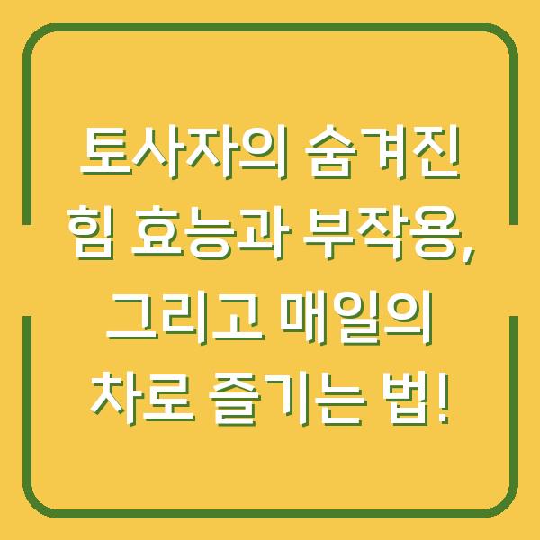 토사자의 숨겨진 힘 효능과 부작용, 그리고 매일의 차로 즐기는 법!