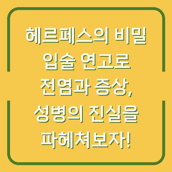 헤르페스의 비밀 입술 연고로 전염과 증상, 성병의 진실을 파헤쳐보자!