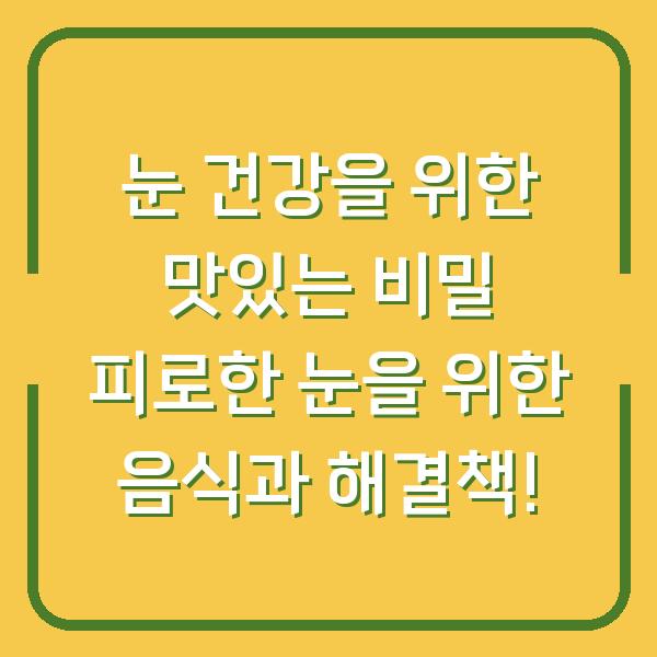 눈 건강을 위한 맛있는 비밀 피로한 눈을 위한 음식과 해결책!