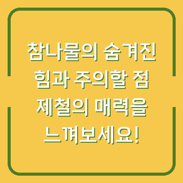 참나물의 숨겨진 힘과 주의할 점 제철의 매력을 느껴보세요!