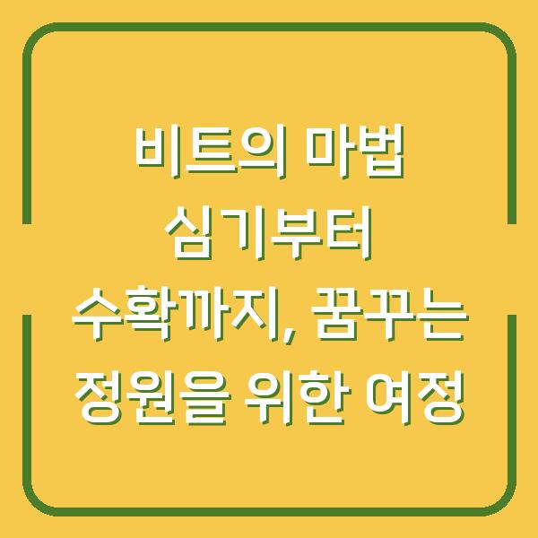 비트의 마법 심기부터 수확까지, 꿈꾸는 정원을 위한 여정