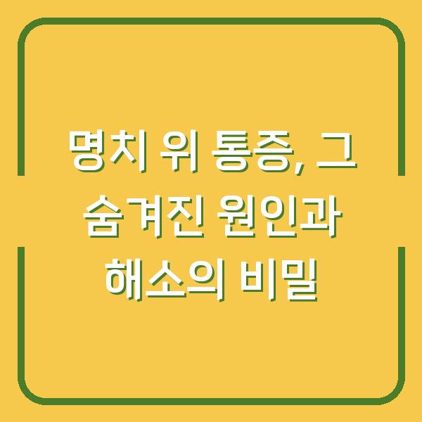 명치 위 통증, 그 숨겨진 원인과 해소의 비밀