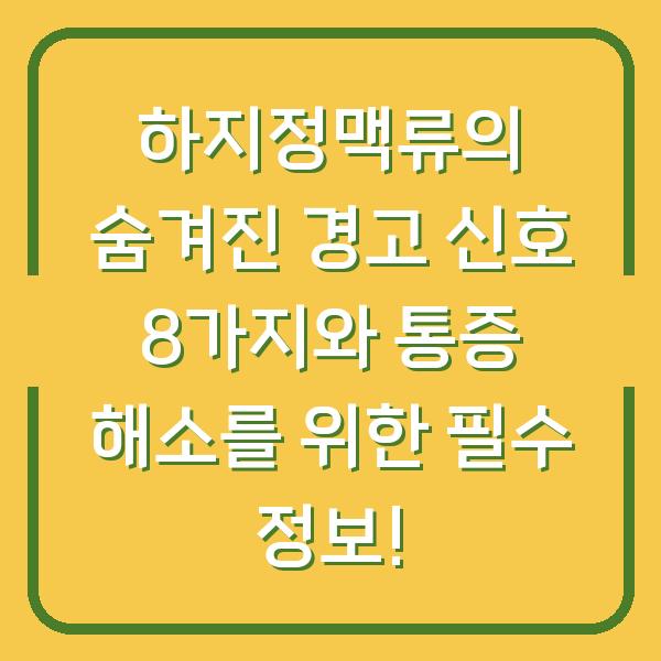 하지정맥류의 숨겨진 경고 신호 8가지와 통증 해소를 위한 필수 정보!