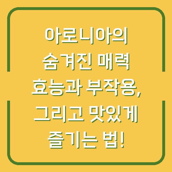 아로니아의 숨겨진 매력 효능과 부작용, 그리고 맛있게 즐기는 법!