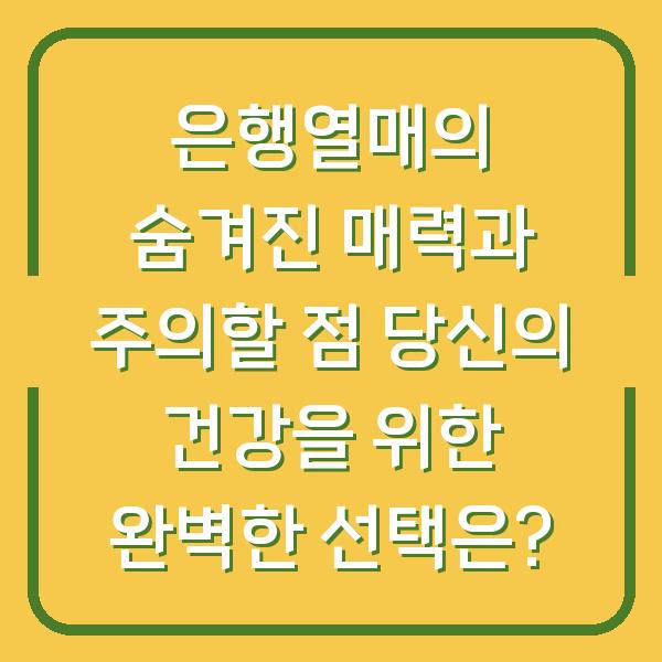 은행열매의 숨겨진 매력과 주의할 점 당신의 건강을 위한 완벽한 선택은?
