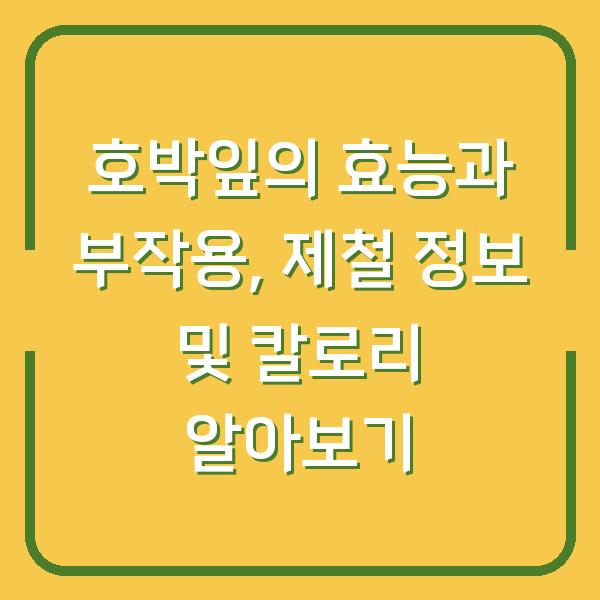 호박잎의 효능과 부작용, 제철 정보 및 칼로리 알아보기