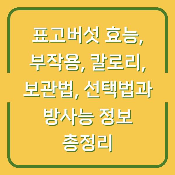표고버섯 효능, 부작용, 칼로리, 보관법, 선택법과 방사능 정보 총정리