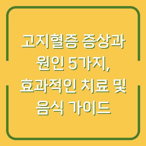 고지혈증 증상과 원인 5가지, 효과적인 치료 및 음식 가이드