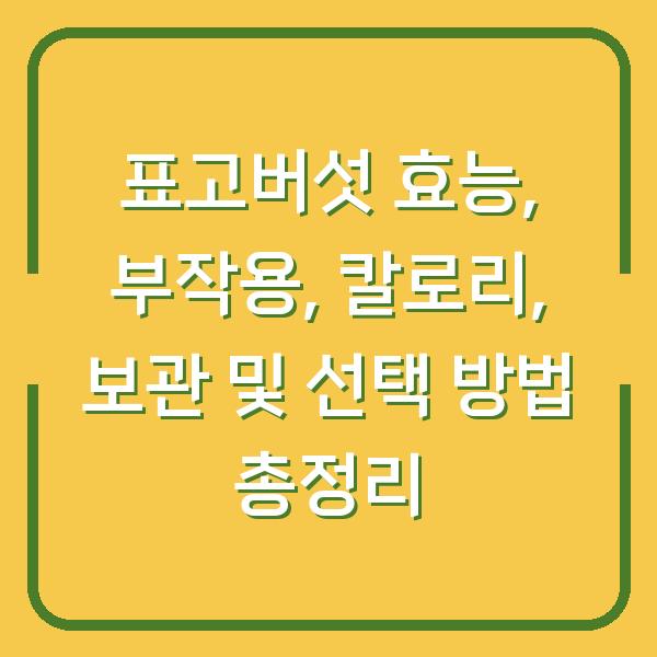 표고버섯 효능, 부작용, 칼로리, 보관 및 선택 방법 총정리