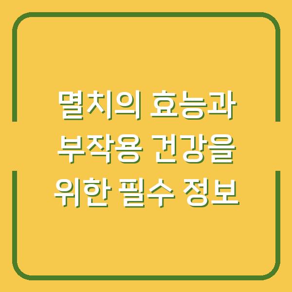 멸치의 효능과 부작용 건강을 위한 필수 정보