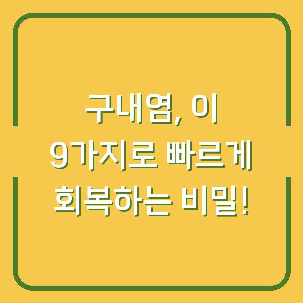 구내염, 이 9가지로 빠르게 회복하는 비밀!