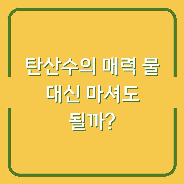 탄산수의 매력 물 대신 마셔도 될까?