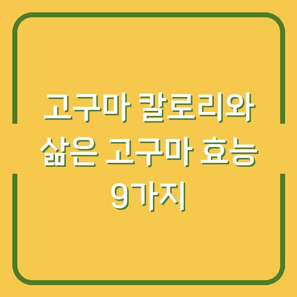 고구마 칼로리와 삶은 고구마 효능 9가지