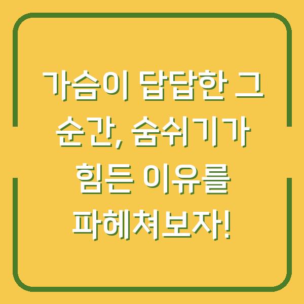 가슴이 답답한 그 순간, 숨쉬기가 힘든 이유를 파헤쳐보자!