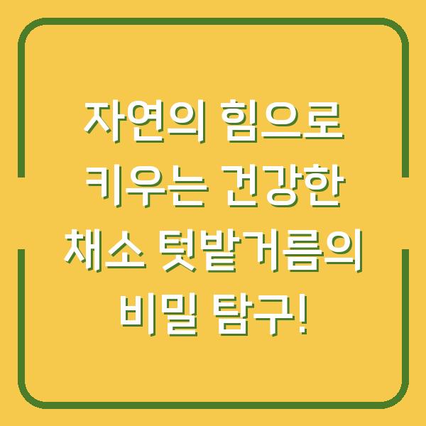 자연의 힘으로 키우는 건강한 채소 텃밭거름의 비밀 탐구!