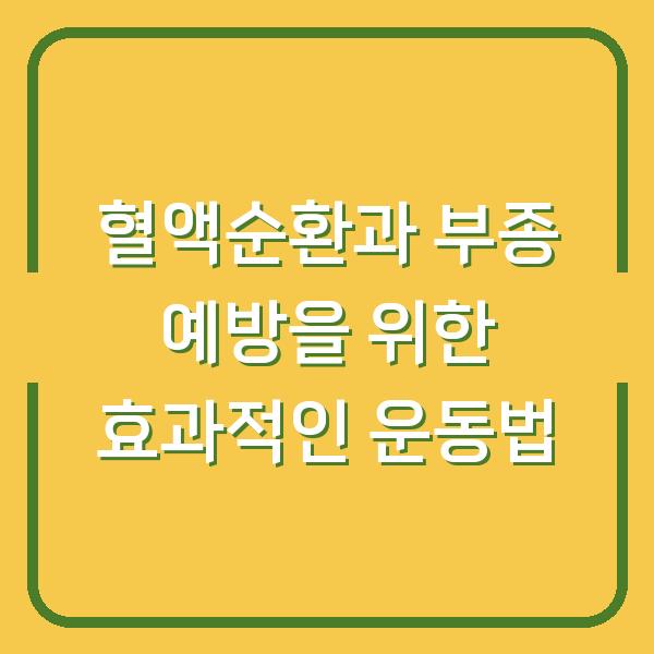 혈액순환과 부종 예방을 위한 효과적인 운동법
