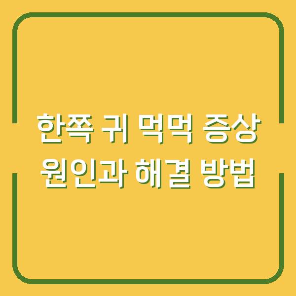 한쪽 귀 먹먹 증상 원인과 해결 방법